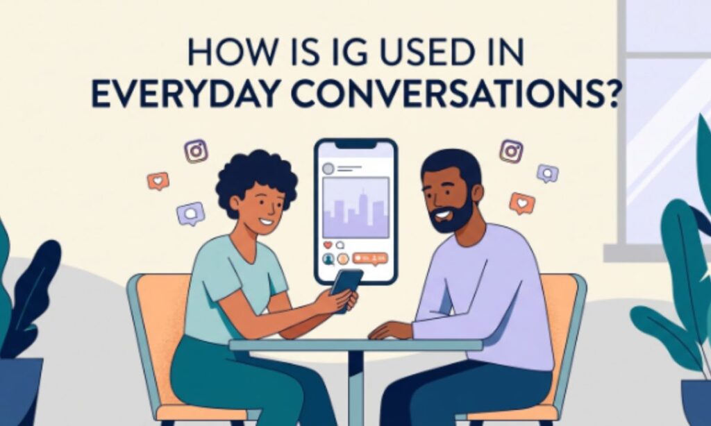 How Is IG Used in Everyday Conversations_
