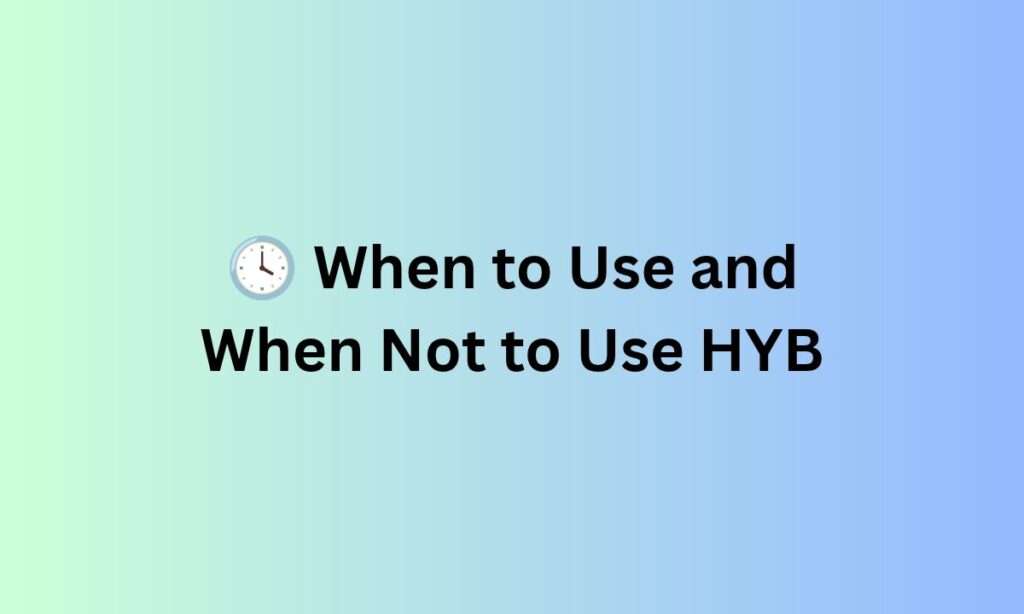 🕓 When to Use and When Not to Use HYB