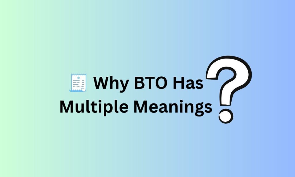 🧾 Why BTO Has Multiple Meanings