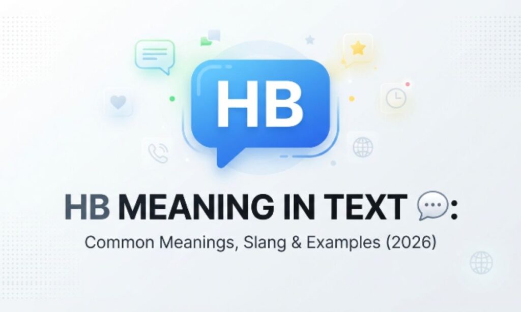 HB Meaning in Text 💬 Common Meanings, Slang & Examples (2026)