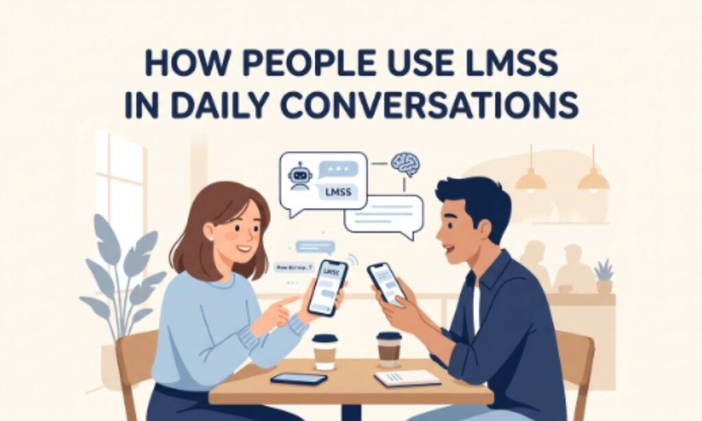 How People Use LMSS in Daily Conversations