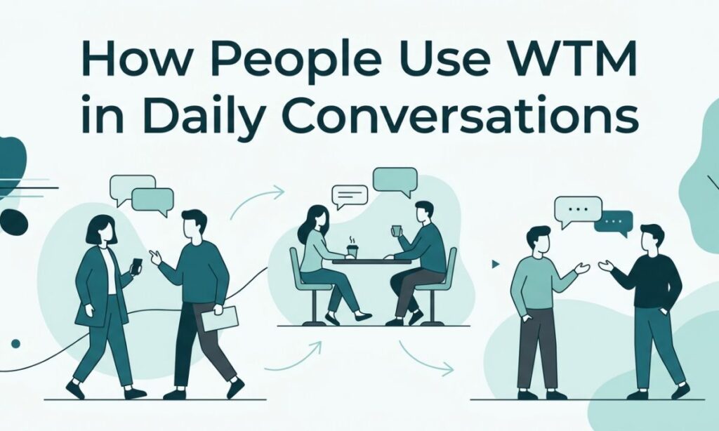 How People Use WTM in Daily Conversations