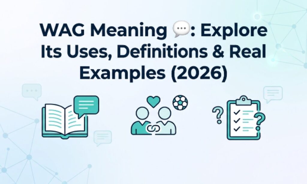WAG Meaning 💬 Explore Its Uses, Definitions & Real Examples (2026)