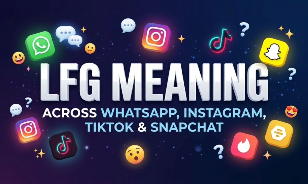 LFG Meaning Across WhatsApp, Instagram, TikTok & Snapchat